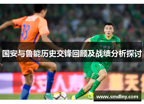 国安与鲁能历史交锋回顾及战绩分析探讨