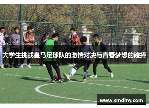 大学生挑战皇马足球队的激情对决与青春梦想的碰撞