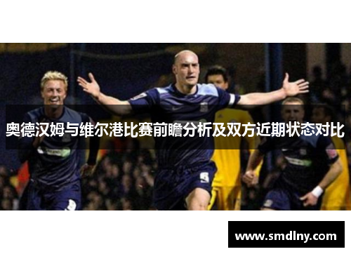 奥德汉姆与维尔港比赛前瞻分析及双方近期状态对比
