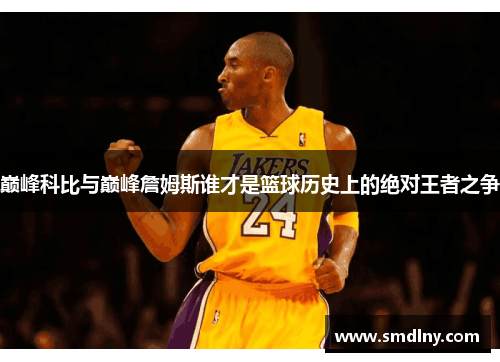 巅峰科比与巅峰詹姆斯谁才是篮球历史上的绝对王者之争