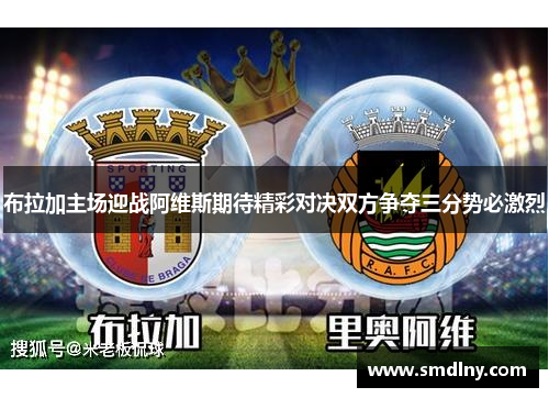 布拉加主场迎战阿维斯期待精彩对决双方争夺三分势必激烈