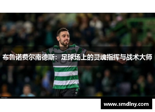 布鲁诺费尔南德斯：足球场上的灵魂指挥与战术大师