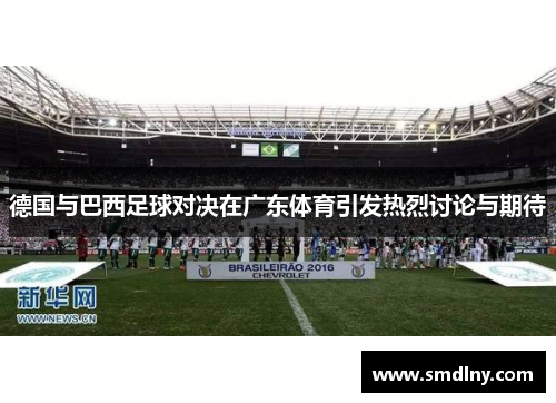 德国与巴西足球对决在广东体育引发热烈讨论与期待