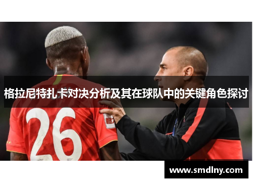 格拉尼特扎卡对决分析及其在球队中的关键角色探讨